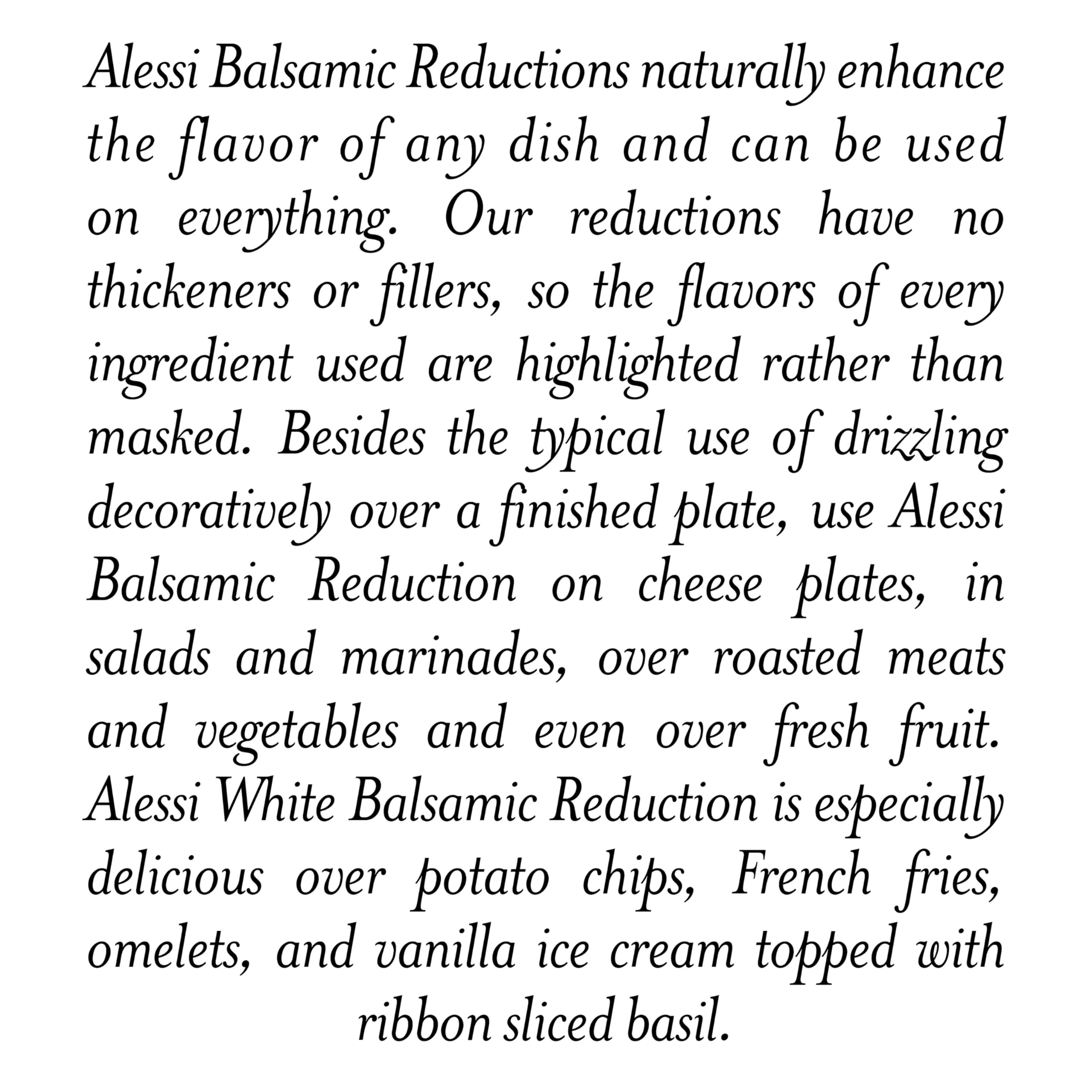 Alessi white balsamic reduction drizzled over fruit or cheese creates an elegant finishing touch.