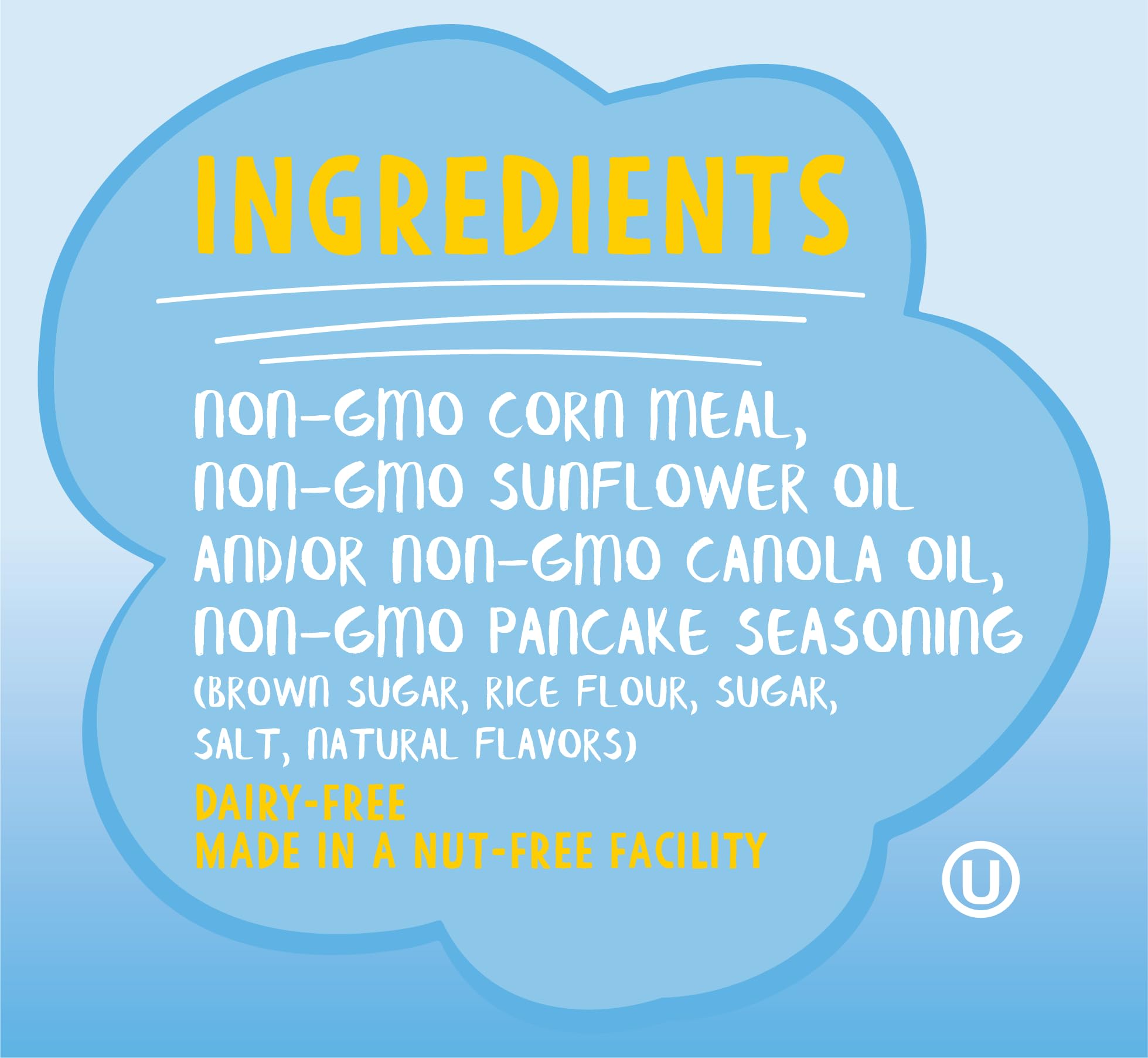 Like Air Puffcorn Pancake has no hulls or hard kernels, teeth-friendly.